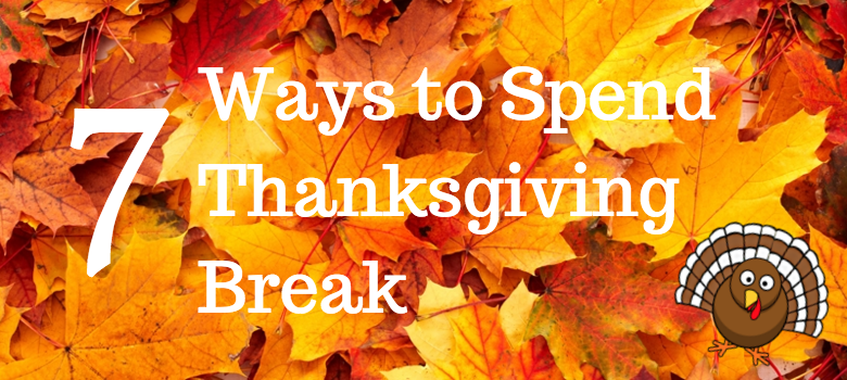 7 Ways to Spend Thanksgiving Break